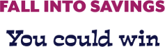 Fall Into Savings You could win 50%
